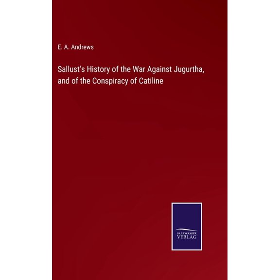 Sallust's History of the War Against Jugurtha, and of the Conspiracy of Catiline, (Hardcover)