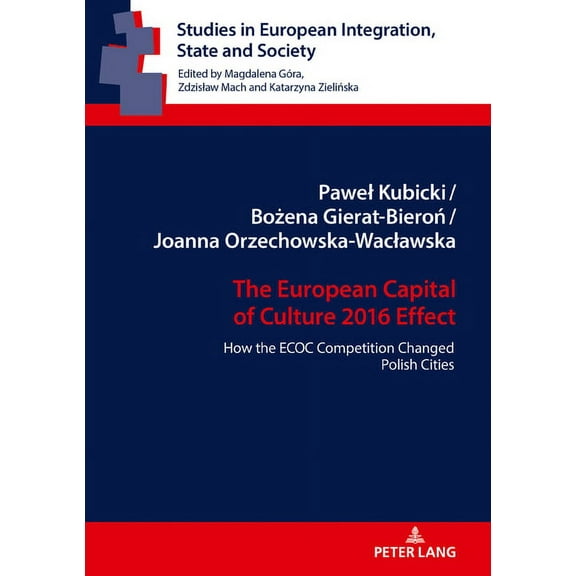 Studies in European Integration, State a The European Capital of Culture 2016 Effect: How the Ecoc Competition Changed Polish Cities, Book 9, (Hardcover)