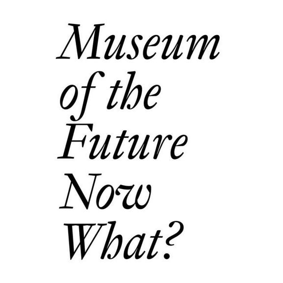 Museum of the Future: Now What?, (Paperback)