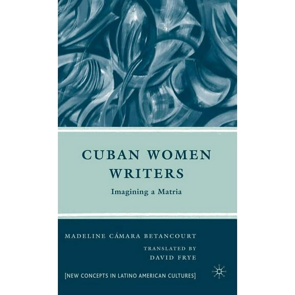 New Directions in Latino American Cultur Cuban Women Writers: Imagining a Matria, (Hardcover)
