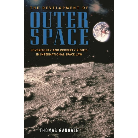 The Development of Outer Space: Sovereignty and Property Rights in International Space Law, (Hardcover)