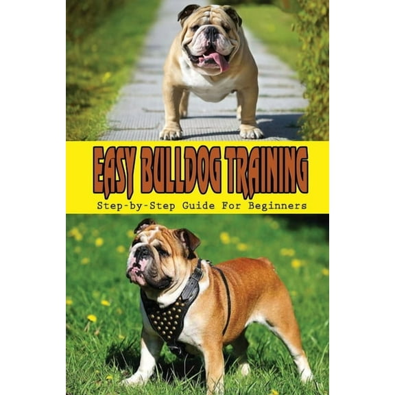 Easy Bulldog Training: Step-by-Step Guide For Beginners: Bulldog Dog Breed Information (Paperback)