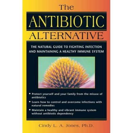 The Antibiotic Alternative: The Natural Guide to Fighting Infection and Maintaining a Healthy Immune System [Paperback - Used]
