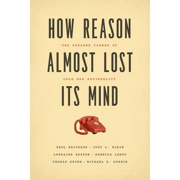 How Reason Almost Lost Its Mind: The Strange Career of Cold War Rationality, (Paperback)