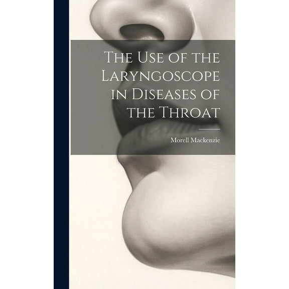 The Use of the Laryngoscope in Diseases of the Throat (Hardcover)