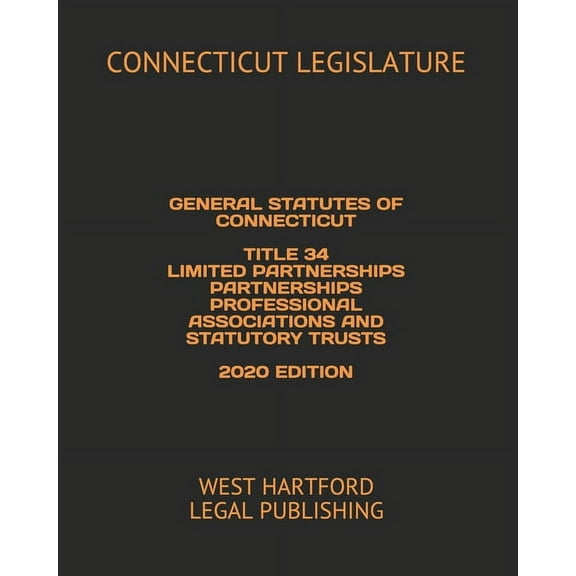 General Statutes of Connecticut Title 34 Limited Partnerships Partnerships Professional Associations and Statutory Trusts 2020 Edition: West Hartford Legal Publishing (Paperback)