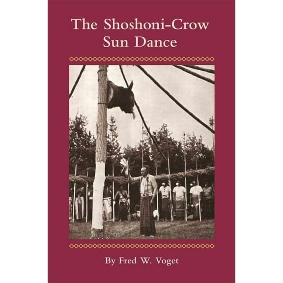 Civilization of the American Indian The Shoshoni-Crow Sun Dance: Volume 170, Book 170, (Paperback)
