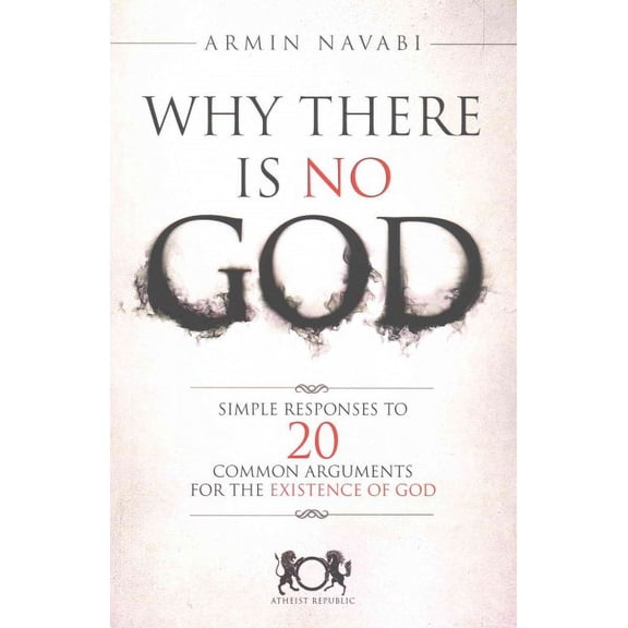 Why There Is No God: Simple Responses to 20 Common Arguments for the Existence of God (Paperback)