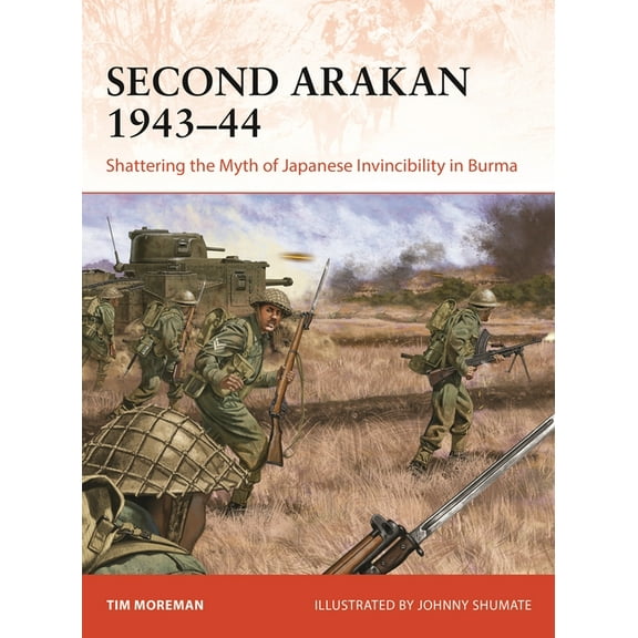 Campaign: Second Arakan 1943–44 : Shattering the Myth of Japanese Invincibility in Burma (Series #407) (Paperback)