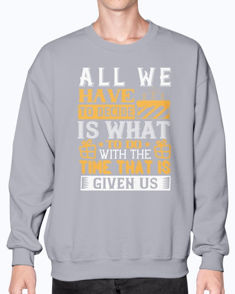 usi custom outdoor living on Wedding Goodies All We Have To Decide Is What To Do With The Time That Is Given Us Birthday Sweatshirt Crew Walmart Com Walmart Com