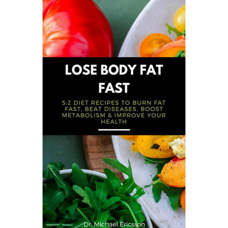 Lose Body Fat Fast: 5:2 Diet Recipes to Burn Fat Fast, Beat Diseases, Boost Metabolism & Improve Your Health -