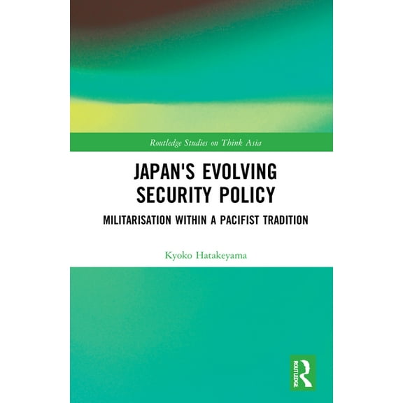 Routledge Studies on Think Asia Japan's Evolving Security Policy: Militarisation within a Pacifist Tradition, (Hardcover)