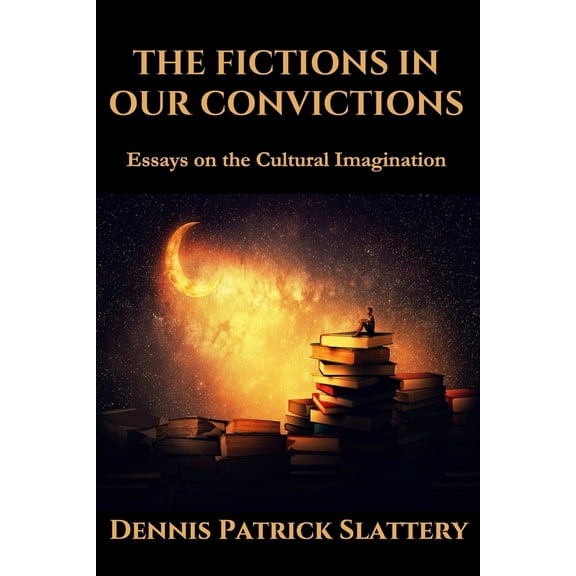 Pre-Owned The Fictions in Our Convictions: Essays on the Cultural Imagination (Paperback) by Roger C Barnes, Dennis Patrick Slattery