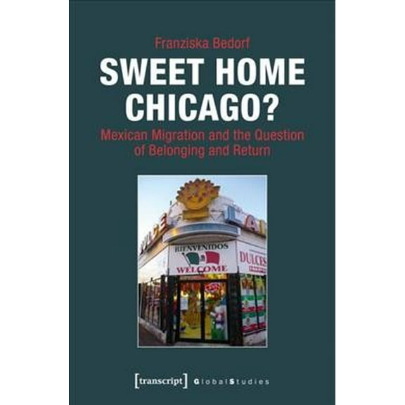 Global Studies: Sweet Home Chicago?: Mexican Migration and the Question of Belonging and Return (Paperback)