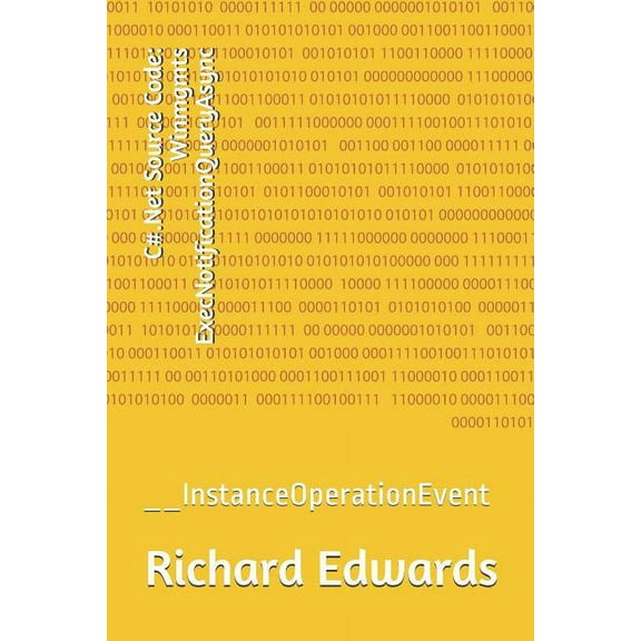C#.Net Source Code: Winmgmts ExecNotificationQueryAsync: __InstanceOperationEvent (Paperback)