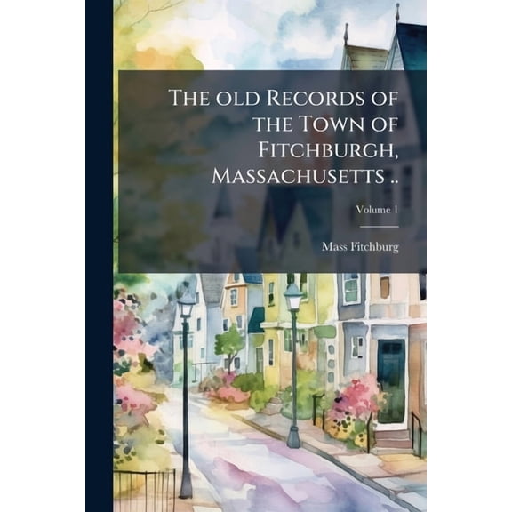 The old Records of the Town of Fitchburgh, Massachusetts .., (Paperback)