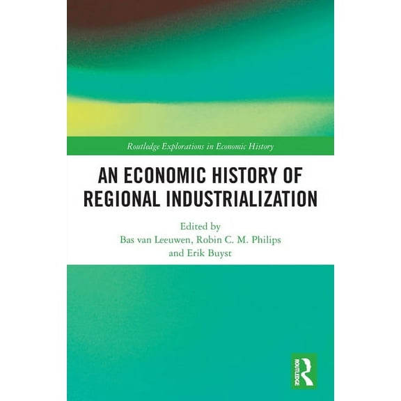 Routledge Explorations in Economic Histo An Economic History of Regional Industrialization, (Paperback)
