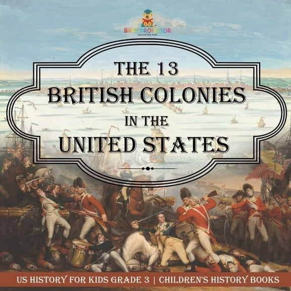 The 13 British Colonies in the United States - US History for Kids Grade 3 Children's History Books, (Paperback)