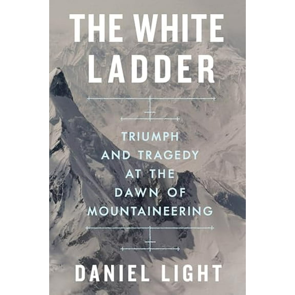 Pre-Owned The White Ladder: Triumph and Tragedy at the Dawn of Mountaineering (Hardcover) 1324066210 9781324066217