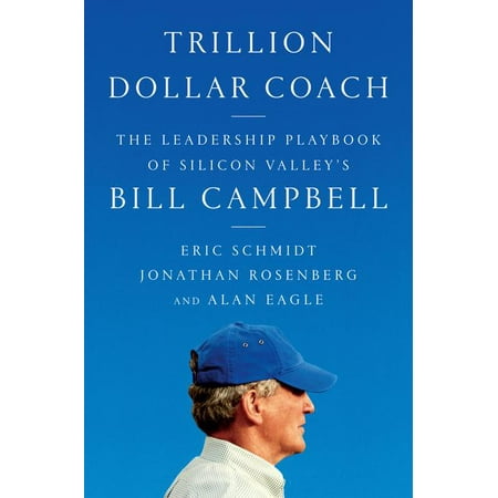 Trillion Dollar Coach : The Leadership Playbook of Silicon Valley's Bill (The Best Of Bill)