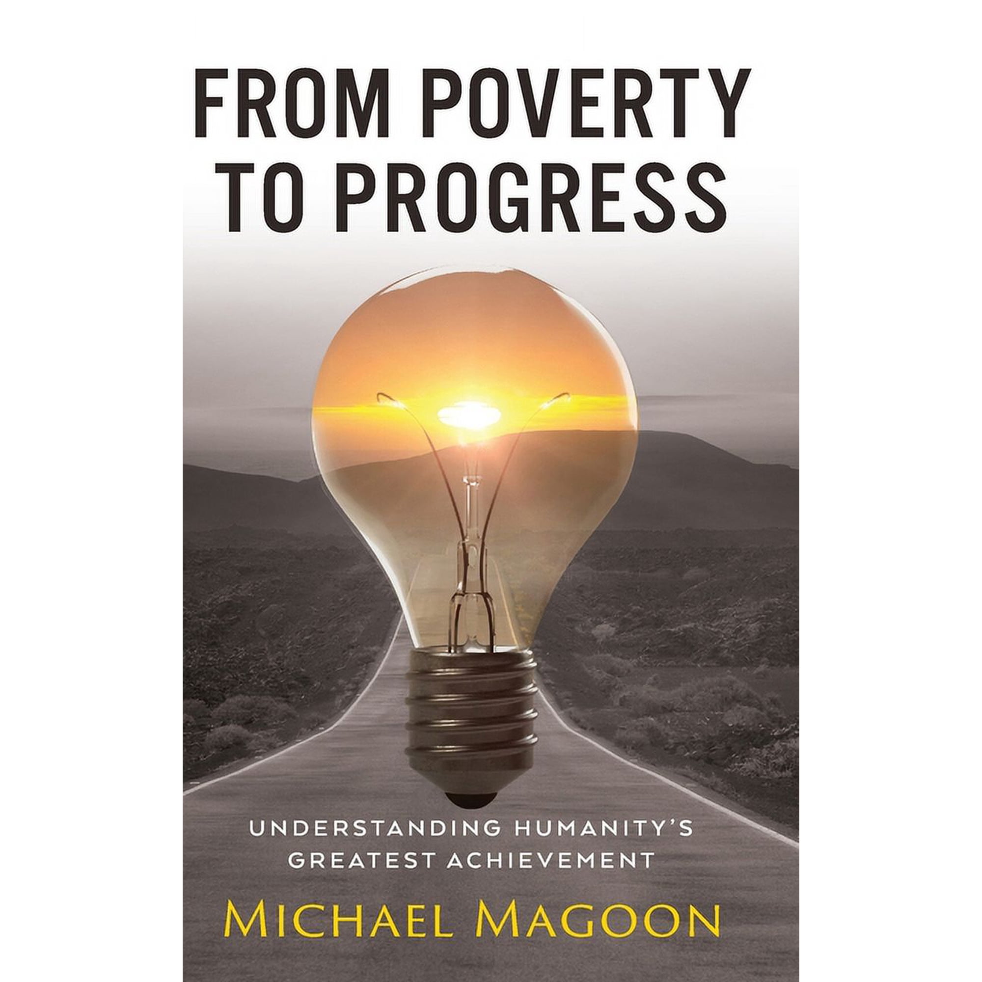 From Poverty to Progress From Poverty to Progress: Understanding Humanity s Greatest Achievement (Hardcover)