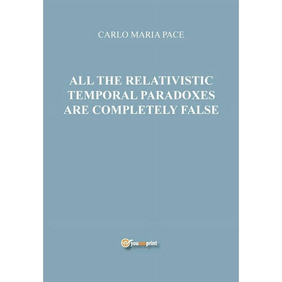 All the relativistic temporal paradoxes are completely false (Paperback)