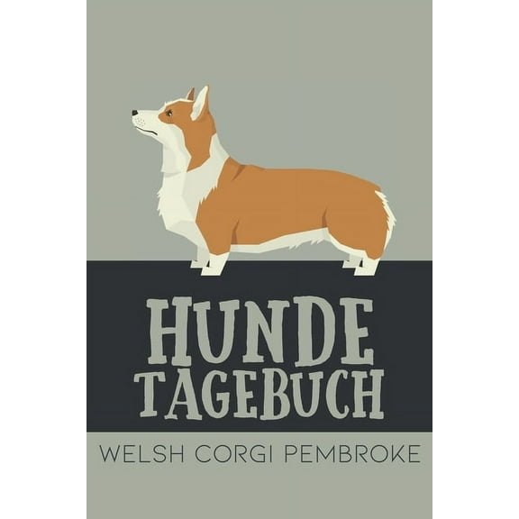 Hundetagebuch Welsh Corgi Pembroke : Das Buch für deinen Hund, zum Eintragen und ausfüllen. Eintragebuch für Hundebesitzer (Paperback)