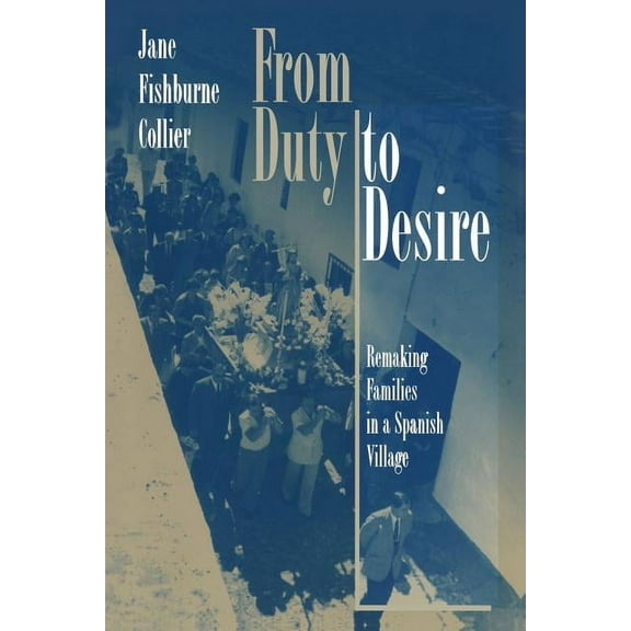 Princeton Studies in Culture/Power/Histo From Duty to Desire: Remaking Families in a Spanish Village, Book 6, (Paperback)