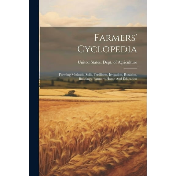 Farmers' Cyclopedia: Farming Methods. Soils, Fertilizers, Irrigation, Rotation, Buildings. Farmer's Home And Education, (Paperback)