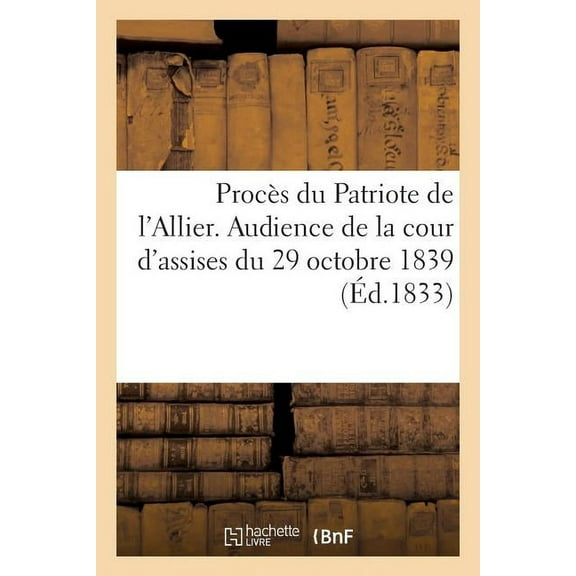 Sciences Sociales: Procès Du Patriote de l'Allier. Audience de la Cour d'Assises Du 29 Octobre 1839 (Paperback)