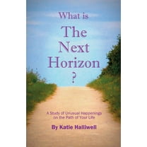 What is The Next Horizon?: A Study of Unusual Happenings on the Path of Your Life, (Paperback)