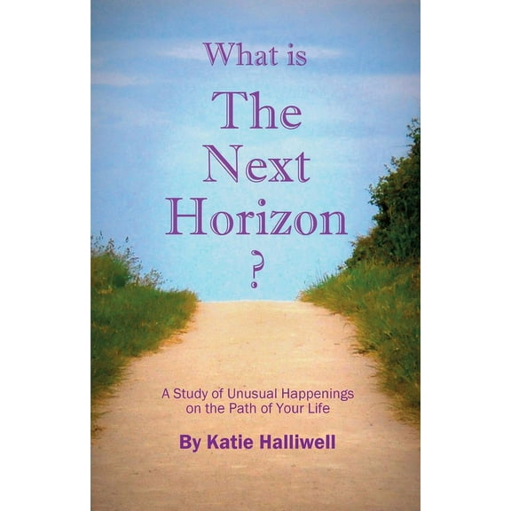 What is The Next Horizon?: A Study of Unusual Happenings on the Path of Your Life, (Paperback)