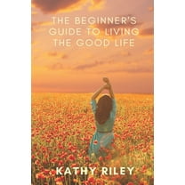 The Beginner's Guide to Living the Good Life (Paperback)