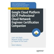 Certification Study Companion: Google Cloud Platform (Gcp) Professional Cloud Network Engineer Certification Companion: Learn and Apply Network Design Concepts to Prepare for the Exam (Paperback)