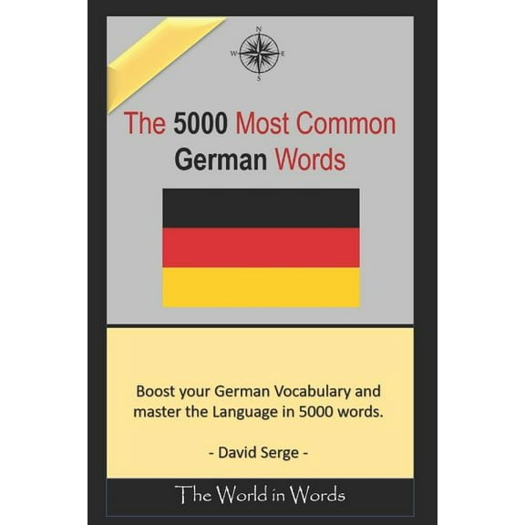 The 5000 Most Commonly Used German Words: Learn the Vocabulary You Need to Know to Improve You Writing, Speaking and Comprehension Skills