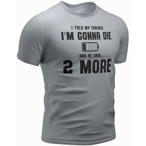 I Told My Trainer I’M Gonna DIE and He Said 2 More Workout T Shirt (X-Large, 19. I Told My Trainer I’M Gonna DIE and He Said 2 More, Grey)
