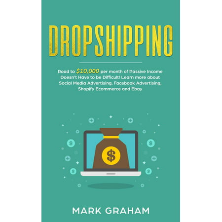 Dropshipping: Road to $10,000 per month of Passive Income Doesn’t Have to be Difficult! Learn more about Social Media Advertising, Facebook Advertising, Shopify Ecommerce and Ebay - (Best Ecommerce For Facebook)