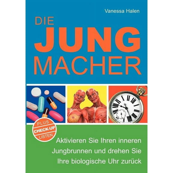 Die Jungmacher: Aktivieren Sie Ihren inneren Jungbrunnen und drehen Sie Ihre biologische Uhr zurÃ¼ck, (Paperback)