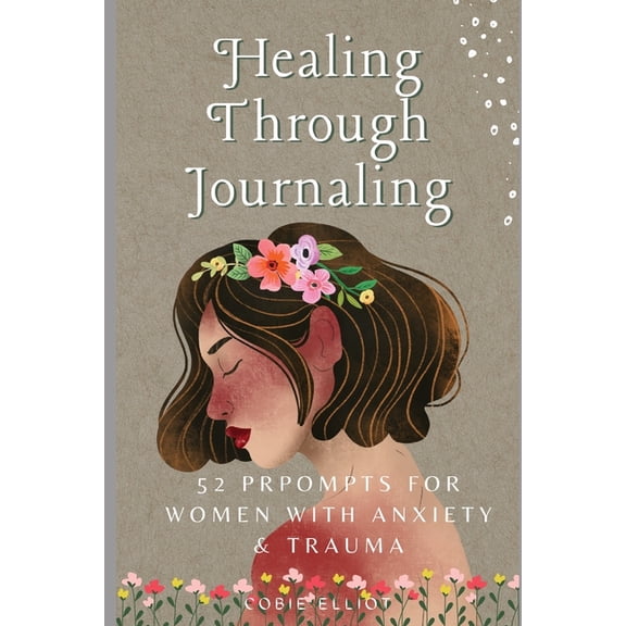 Healing Through Journaling: 52 Prompts for Women with Anxiety & Trauma, (Paperback)