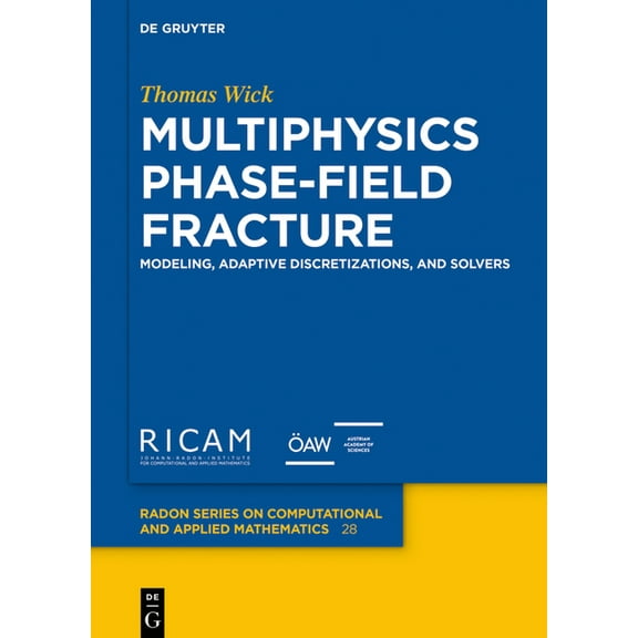 Radon Computational and Applied Mathemat Multiphysics Phase-Field Fracture: Modeling, Adaptive Discretizations, and Solvers, Book 28, (Hardcover)