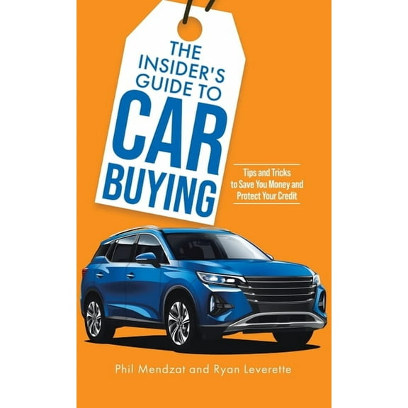 The Insider's Guide to Car Buying: Tips and Tricks to Save You Money and Protect Your Credit, (Paperback)