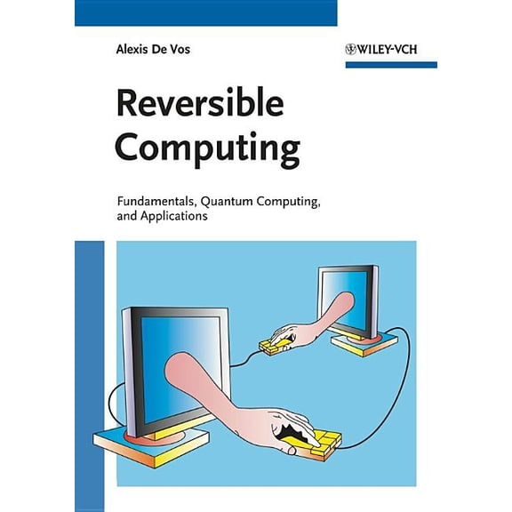 Reversible Computing: Fundamentals, Quantum Computing, and Applications, (Hardcover)