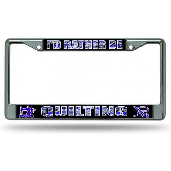 I'D Rather Be Quilting Chrome License Plate Frame