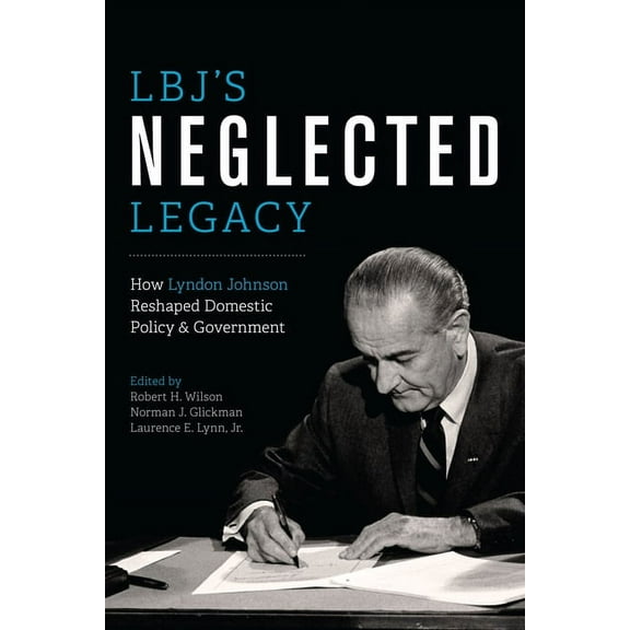 LBJ's Neglected Legacy : How Lyndon Johnson Reshaped Domestic Policy and Government (Paperback)
