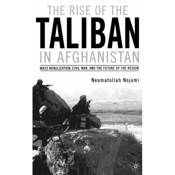 The Rise of the Taliban in Afghanistan: Mass Mobilization, Civil War, and the Future of the Region, (Hardcover)