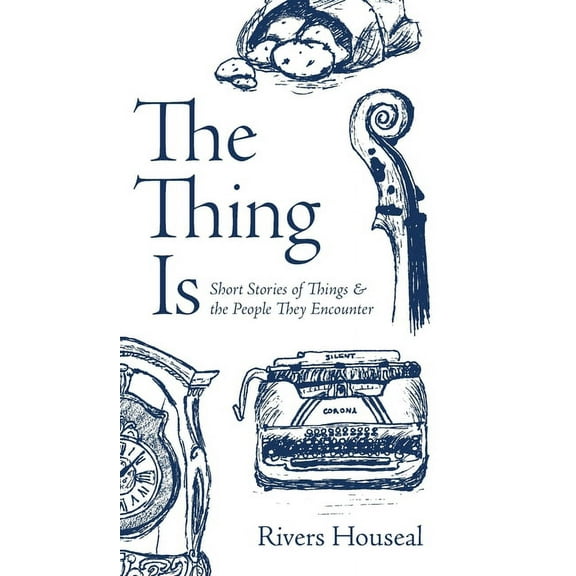 The Thing Is: Short Stories of Things and the People They Encounter, (Hardcover)