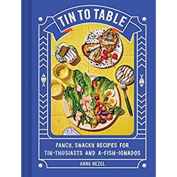 Pre-Owned Tin to Table : Fancy, Snacky Recipes for Tin-Thusiasts and A-fish-ionados (Hardcover) 9781797215518