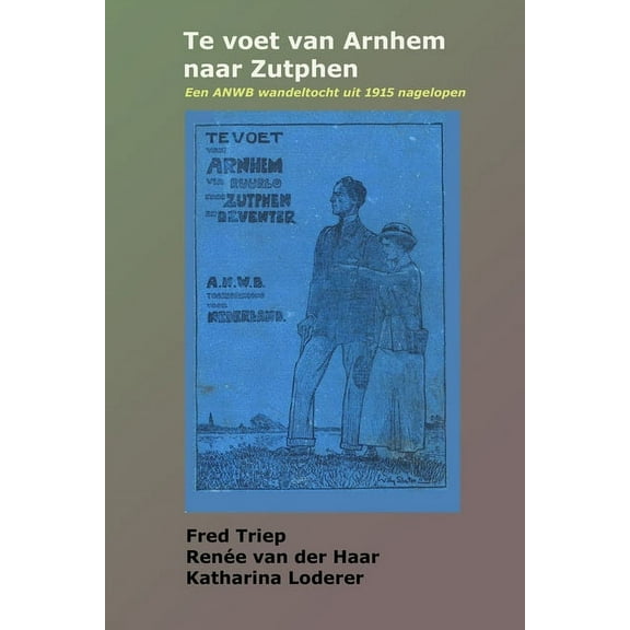 Te voet van Arnhem naar Zutphen: Een ANWB wandeltocht uit 1915 nagelopen (Paperback)