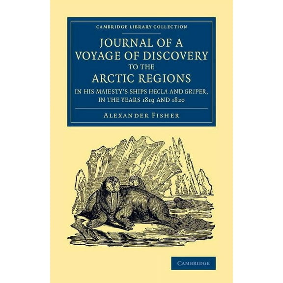 Cambridge Library Collection - Polar Exp Journal of a Voyage of Discovery to the Arctic Regions in His Majesty's Ships Hecla and Griper, in the Years 1819 and 18, (Paperback)