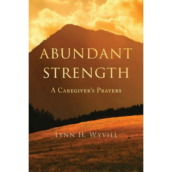 Abundant Strength: A Caregiver's Prayers, (Paperback)